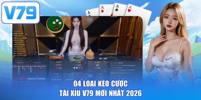 04 loại kèo cược tài xỉu V79 mới nhất 2026