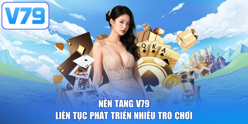 Nền tảng V79 liên tục phát triển nhiều trò chơi