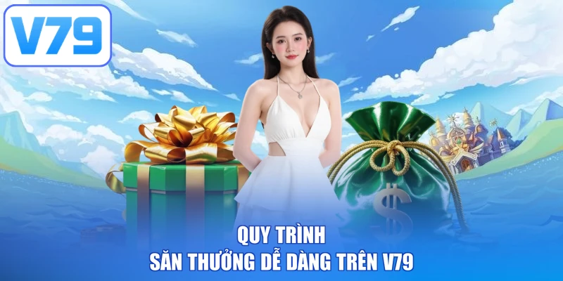 Quy trình săn thưởng dễ dàng trên V79