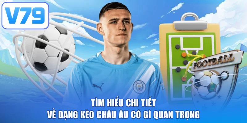 Tìm hiểu chi tiết về dạng kèo châu Âu có gì quan trọng