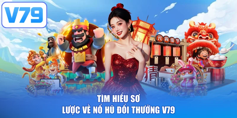 Tìm hiểu sơ lược về nổ hũ đổi thưởng V79