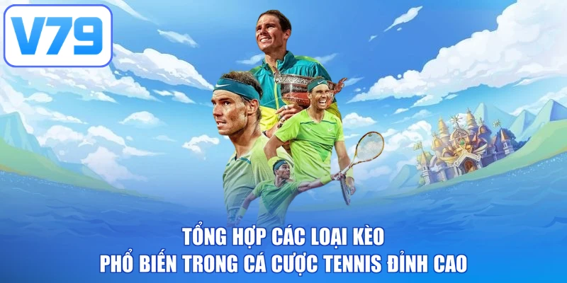 Tổng hợp các loại kèo phổ biến trong cá cược tennis đỉnh cao